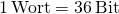 1\,\mathrm{Wort} = 36\,\mathrm{Bit}