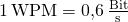 1\,\mathrm{WPM} = 0,\!6\,\frac{\mathrm{Bit}}{\mathrm{s}}